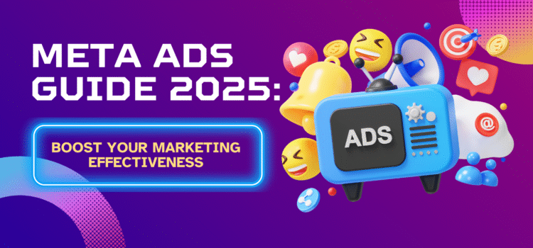 Meta Ads Guide 2025: Boost Your Marketing Effectiveness