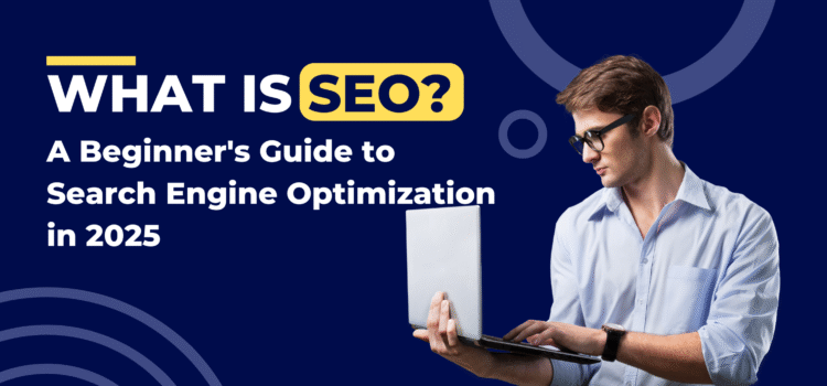 What Is SEO? A Beginner’s Guide to Search Engine Optimization in 2025